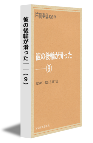彼の後輪が滑った──（9）