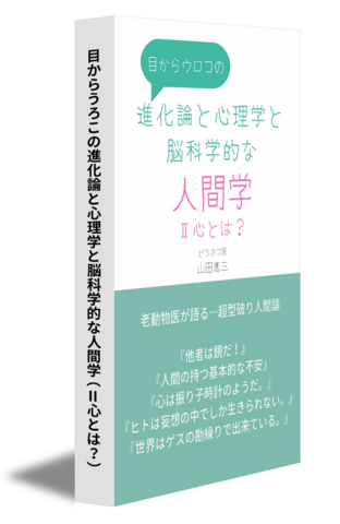 目からうろこの進化論と心理学と脳科学的な人間学（Ⅱ心とは？）