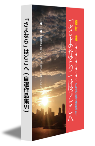 「さよなら」はどこへ（自選作品集Ⅵ）