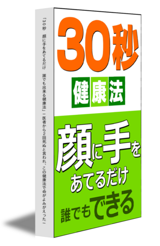 「30秒　顔に手をあてるだけ　誰でも出来る健康法」－医者から2回死ぬと言われ、この健康法で命がよみがえった－