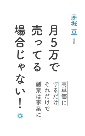 月に5万で売ってる場合じゃない  高単価にするだけでいい。それだけで副業は事業になる。